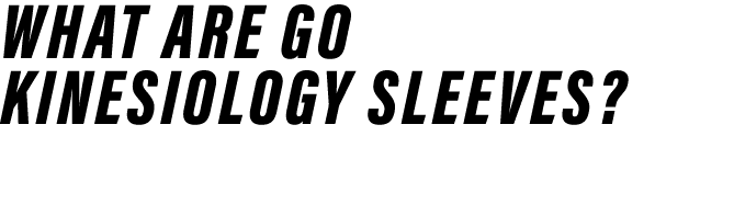 WHAT ARE GO KINESIOLOGY SLEEVES 