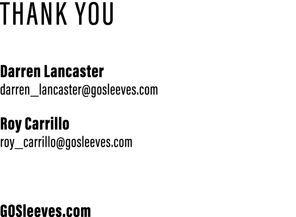 THANK YOU   Darren Lancaster darren_lancaster gosleeves com Roy Carrillo roy_carrillo gosleeves com  GOSleeves com